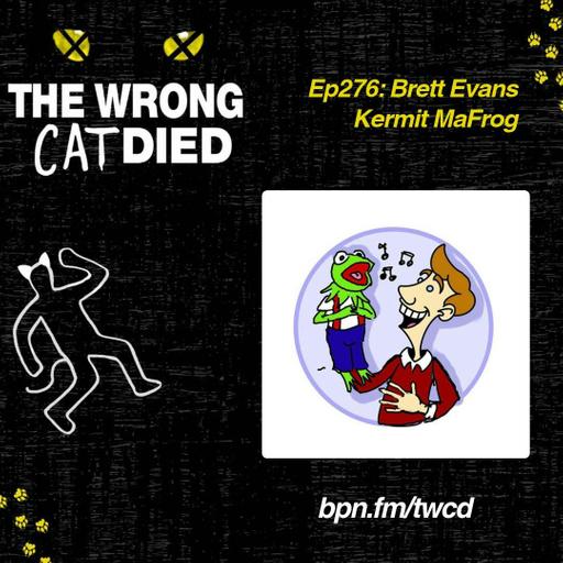 Ep276 - Brett Evans, Kermit MaFrog
