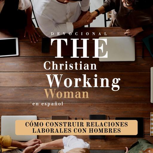 Cómo construir relaciones laborales con hombres - Parte 1 | The Christian Working Woman en español