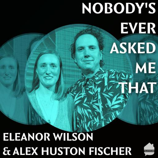 Nobody Ever Asked Me That: Eleanor Wilson and Alex Huston Fischer
