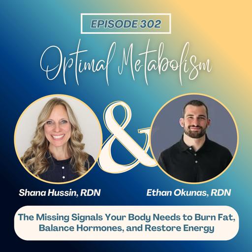 Episode 302- The Missing Signals Your Body Needs to Burn Fat, Balance Hormones, and Restore Energy with Ethan Okunas, RDN