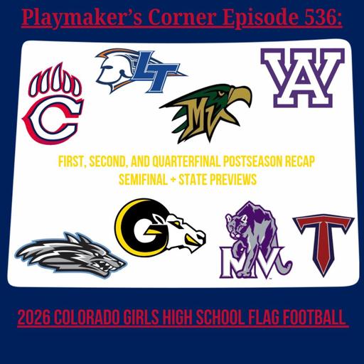 Playmaker's Corner 536: 2026 Colorado High School Flag Football--First, Second, & Quarterfinal Postseason Recap--Semifinal + State Previews