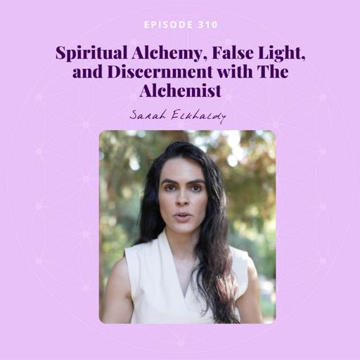 Spiritual Alchemy, False Light, and Discernment with The Alchemist. Sarah ElKhaldy | GATEWAYS TO AWAKENING