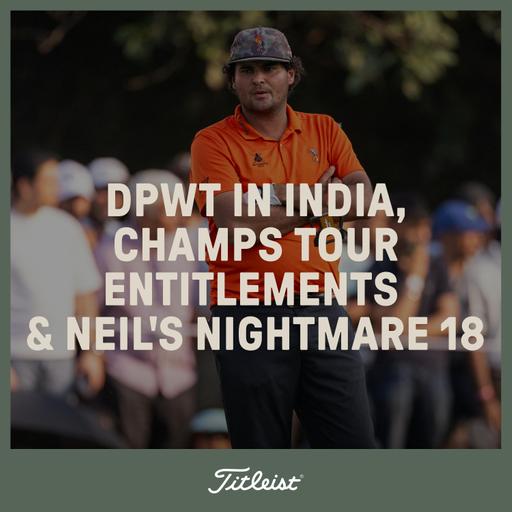 1222: DPWT in India, Champs Tour Entitlements & Neil's Nightmare 18