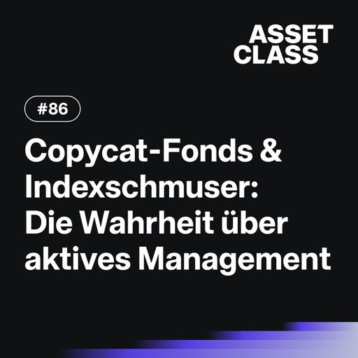 Copycat-Fonds & Indexschmuser: Die Wahrheit über aktives Management | Asset Class #86