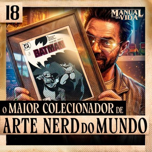 018 - O MAIOR COLECIONADOR DE ARTE NERD DO MUNDO
