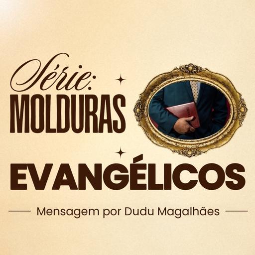 Série Molduras: Evangélicos | Dudu Magalhães | 11 de Outubro de 2026