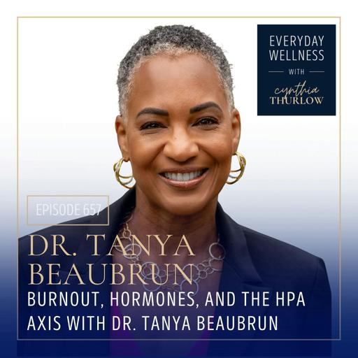 Ep. 657 Burnout, Hormones, and the HPA Axis with Dr. Tanya Beaubrun | Hormones, Burnout, HPA Axis