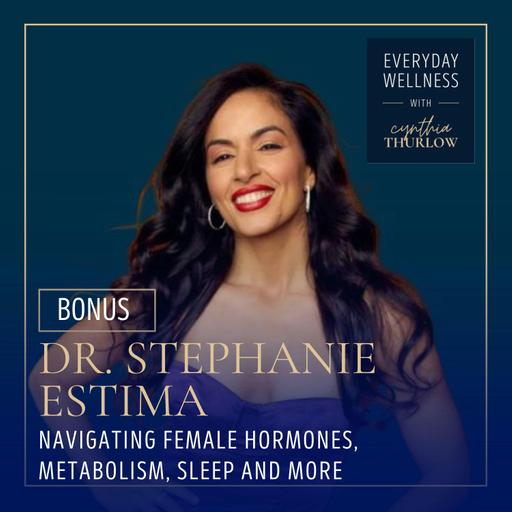 BONUS: Navigating Female Hormones, Metabolism, Sleep and More with Dr. Stephanie Estima | Hormones, Metabolism, Sleep