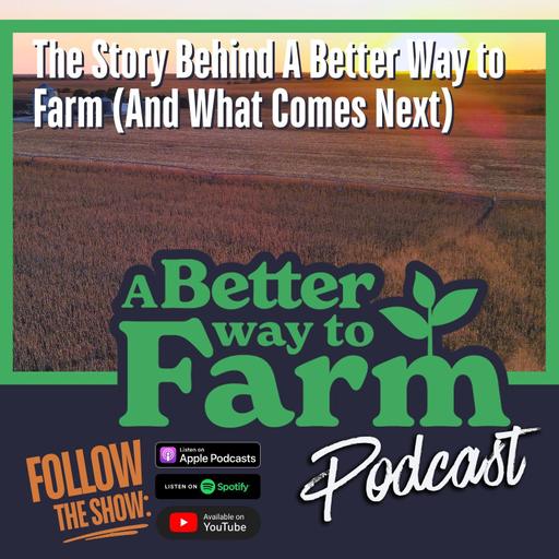 393: The Story Behind A Better Way to Farm (And What Comes Next)