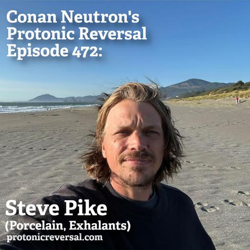 Ep472: Steve Pike (Porcelain, Exhalants)