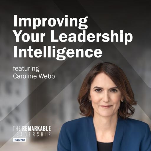 Improving Your Leadership Intelligence with Caroline Webb
