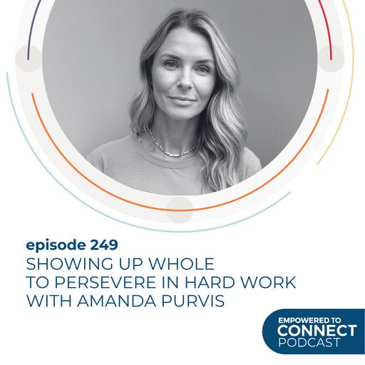 [E249] Showing Up Whole to Persevere In Hard Work With Amanda Purvis
