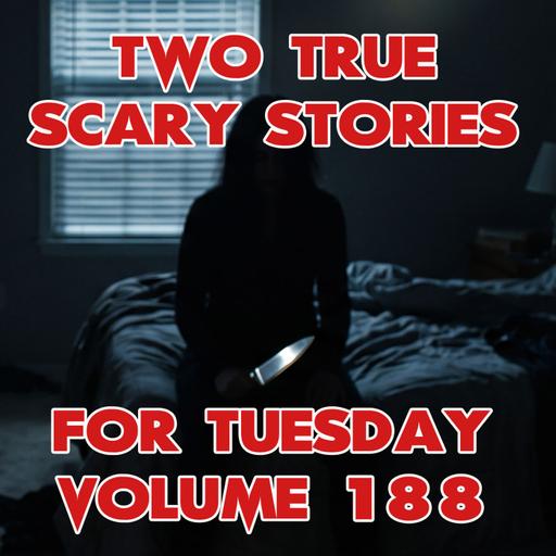 Two True Scary Stories for Tuesday Volume 118