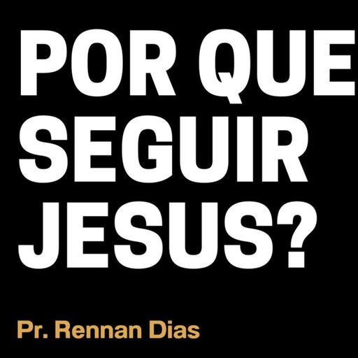 Por que Seguir Jesus - Pr. Rennan Dias - João 1:43-51 (NAA)