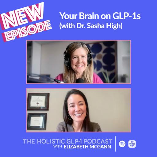 Your Brain on GLP-1 s (with Dr. Sasha High)