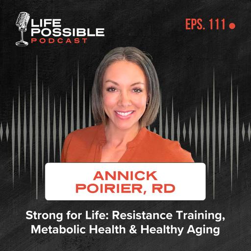 Strong for Life: Resistance Training, Metabolic Health & Healthy Aging 💪 – Life Possible Podcast Episode 111 – Annick Poirier, RD