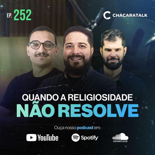 Chácaratalk 252 │Quando a religiosidade não resolve