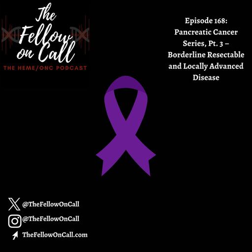 Episode 168: Pancreatic Cancer Series, Pt. 3 – Borderline Resectable and Locally Advanced Disease