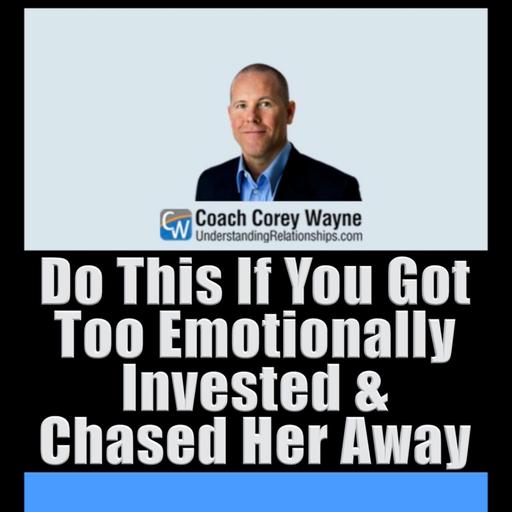 Do This If You Got Too Emotionally Invested & Chased Her Away