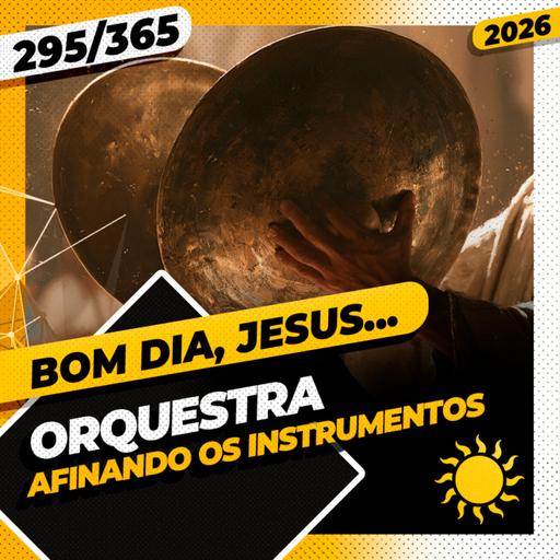 ORQUESTRA: AFINANDO OS INSTRUMENTOS - Bom dia, Jesus! 295/365 (2026)