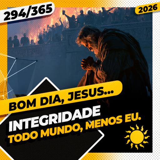 INTEGRIDADE: TODO MUNDO, MENOS EU - Bom dia, Jesus! 294/365 (2026)