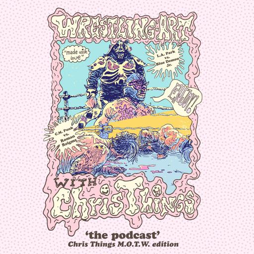 Wrestling Art w/ Chris Things Ep. 120 - MOTW w/ Joe: LA Park vs Blue Demon Jr & Punk vs Reigns