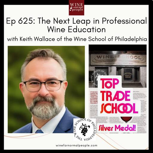 Ep 625: The Next Leap in Professional Wine Education with Keith Wallace of the Wine School of Philadelphia