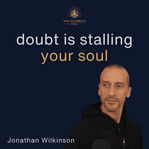 The Hidden Way Certainty Robs You Of Your Soul - Jonathan Wilkinson