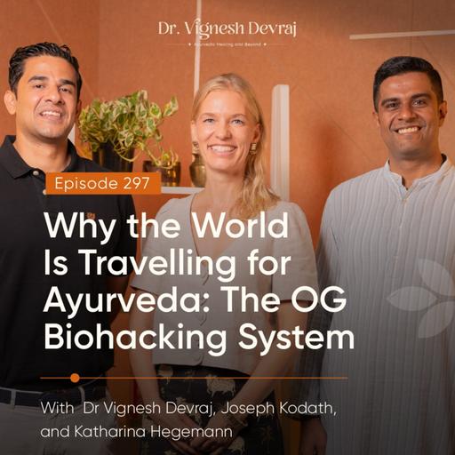 #297 Why the World Is Travelling for Ayurveda: The OG of Longevity with Dr Vignesh Devraj, Katharina Hegemann & Joseph Kodath