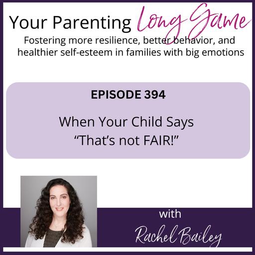 Episode 394: When Your Child Says "That's Not FAIR!"