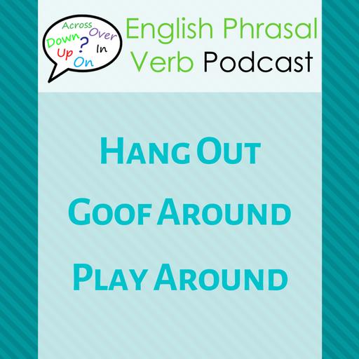 Phrasal Verbs (258): Hang Out, Goof Around, Play Around | Useful English Phrasal Verbs