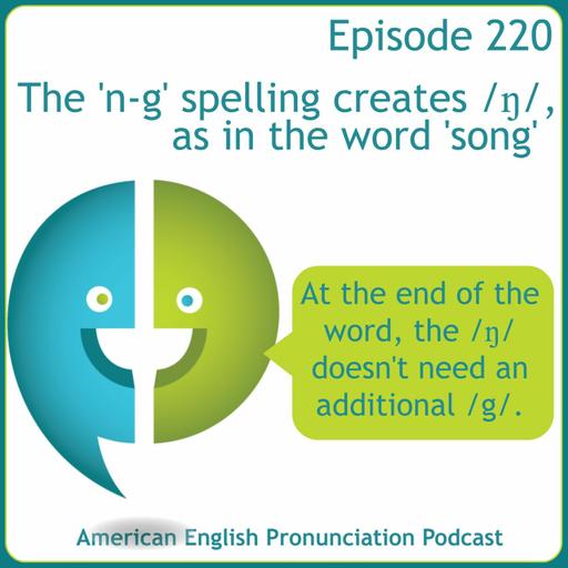 220: The ’n-g’ spelling creates /ŋ/, as in the word ’song’