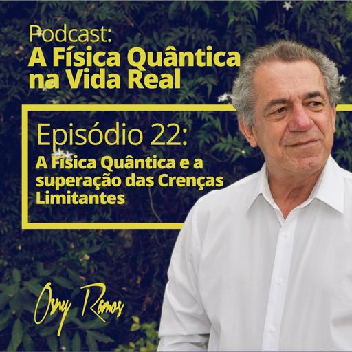 Ep 22: A Física Quântica e a superação das Crenças Limitantes