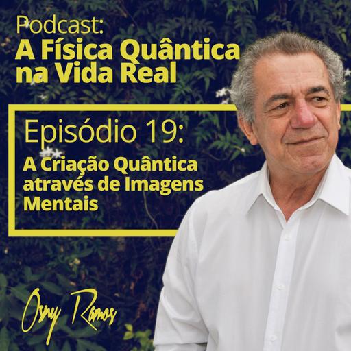 Ep 19: A Criação Quântica através de Imagens Mentais