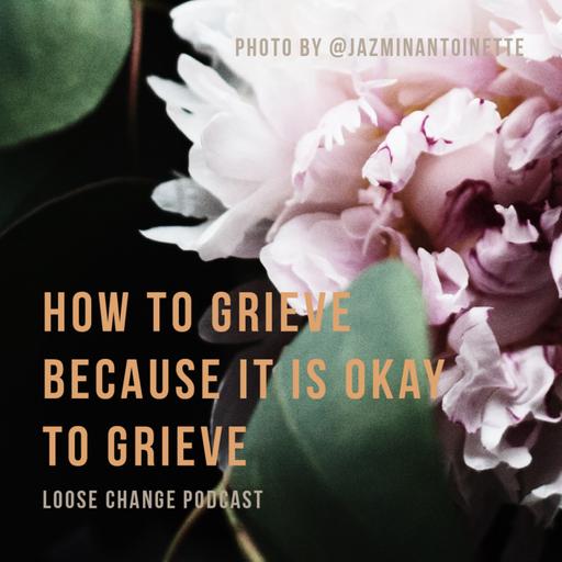 Ep 15 | How to Grieve Because It is Okay to Grieve