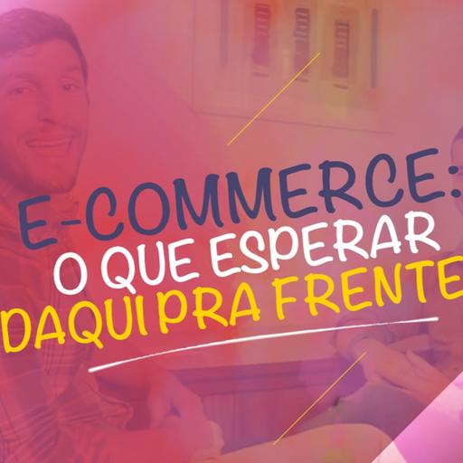 E-Commerce: O Que Esperar Daqui Pra Frente