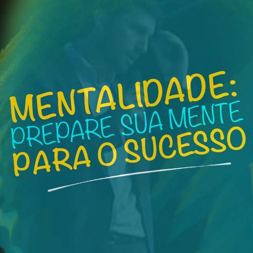 Mentalidade - Prepare Sua Mente Para O Sucesso