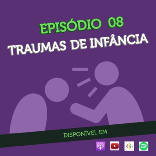 Episódio 08 - Traumas de Infância