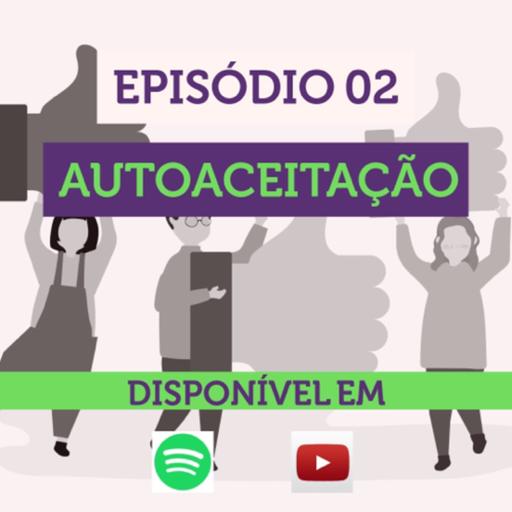 Episódio 02 - Autoaceitação