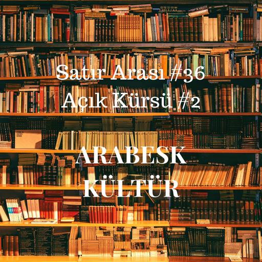 #36 Açık Kürsü #2: Arabesk Kültür