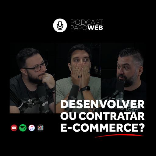 Desenvolver ou contratar um e-commerce? | Podcast Papo Web #051