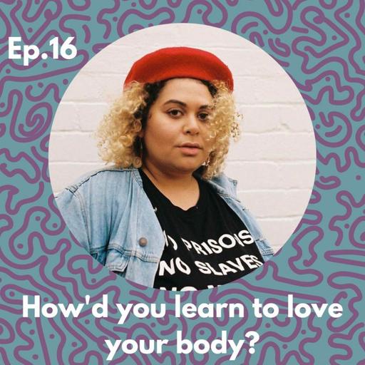 Ep. 16 Tarneen Onus-Williams How'd You Learn to Love Your Body?