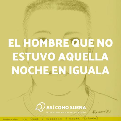 El hombre que no estuvo aquella noche en Iguala
