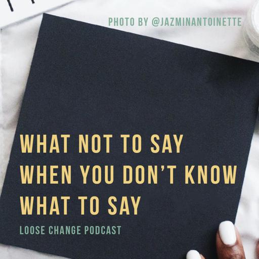 Ep 19 | What Not to Say When You Don't Know What to Say