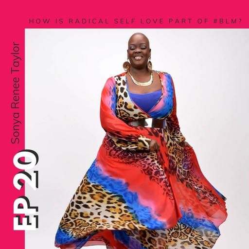 Ep.20 Sonya Renee Taylor - How is Radical Self Love Part of #BLM