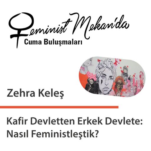 Zehra Keleş ile “Kafir Devletten Erkek Devlete: Nasıl Feministleştik?”
