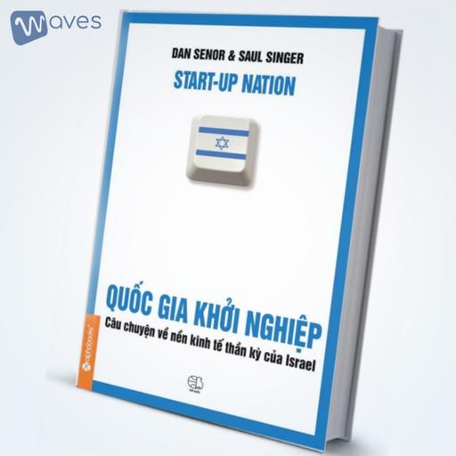 Quốc Gia Khởi Nghiệp (Start-up Nation) - Tác giả: Dan Senor - Saul Singer - Tóm Tắt Sách Bookaster - Waves
