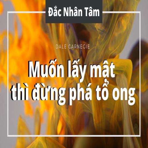 Muốn lấy mật thì đừng phá tổ ong - Đắc nhân tâm tóm tắt