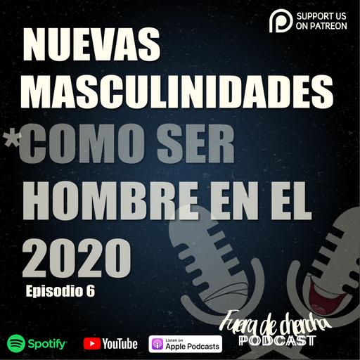 NUEVAS MASCULINIDADES *COMO SER HOMBRE EN EL 2020? -T1 - EP6