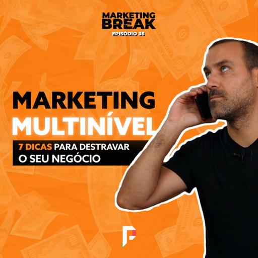 [ Marketing Break Ep.36 ] Marketing Multinível: 7 Dicas para Destravar o seu Negócio